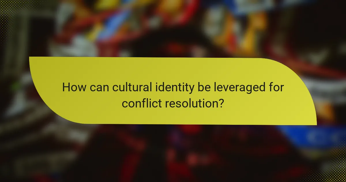 How can cultural identity be leveraged for conflict resolution?