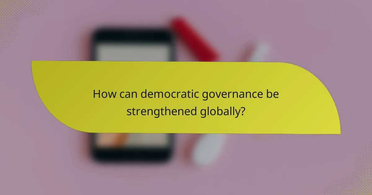 How can democratic governance be strengthened globally?