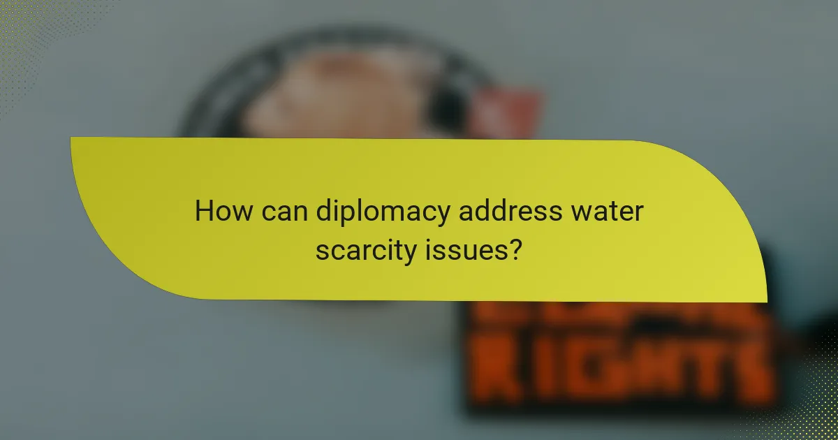 How can diplomacy address water scarcity issues?