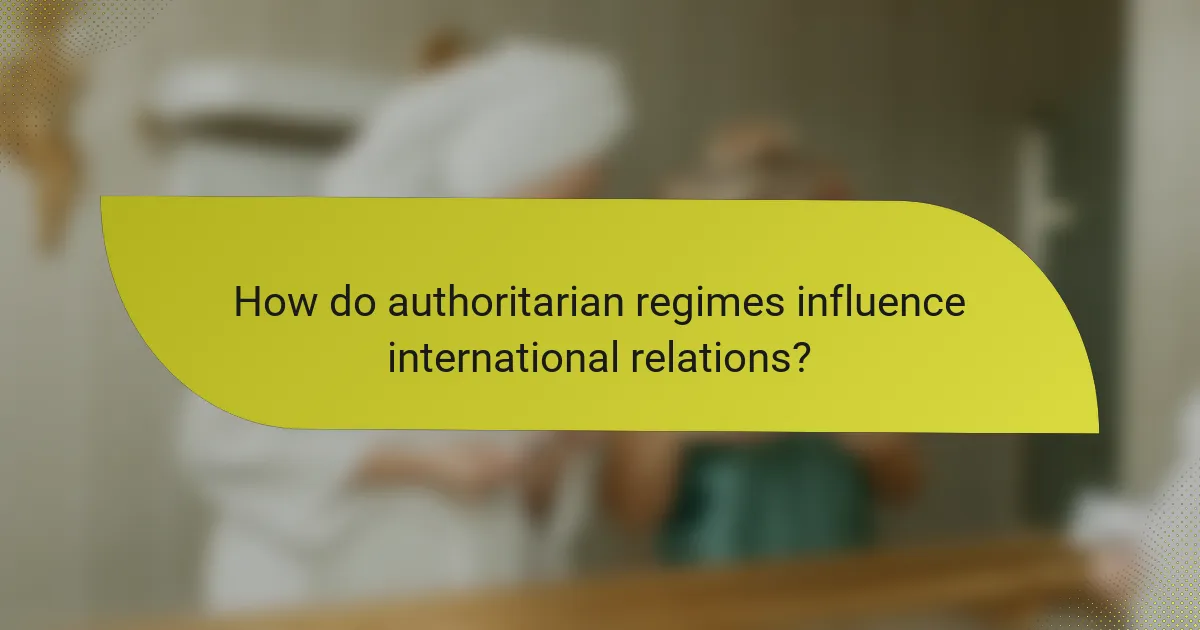 How do authoritarian regimes influence international relations?
