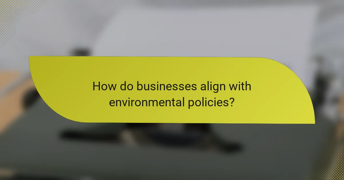 How do businesses align with environmental policies?