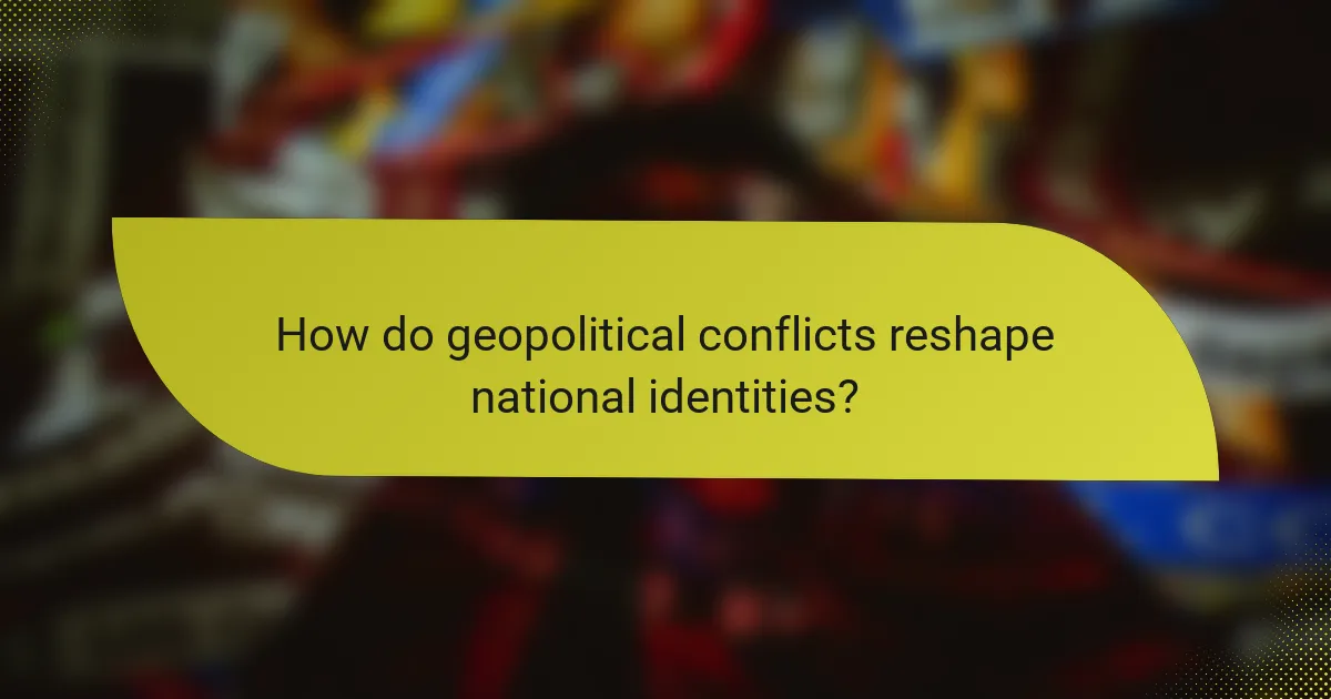 How do geopolitical conflicts reshape national identities?