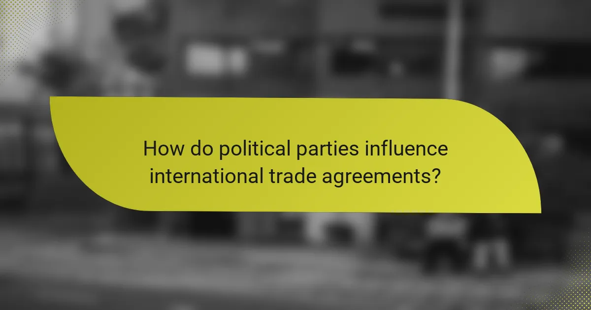 How do political parties influence international trade agreements?