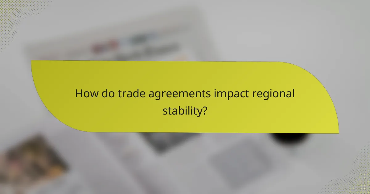 How do trade agreements impact regional stability?