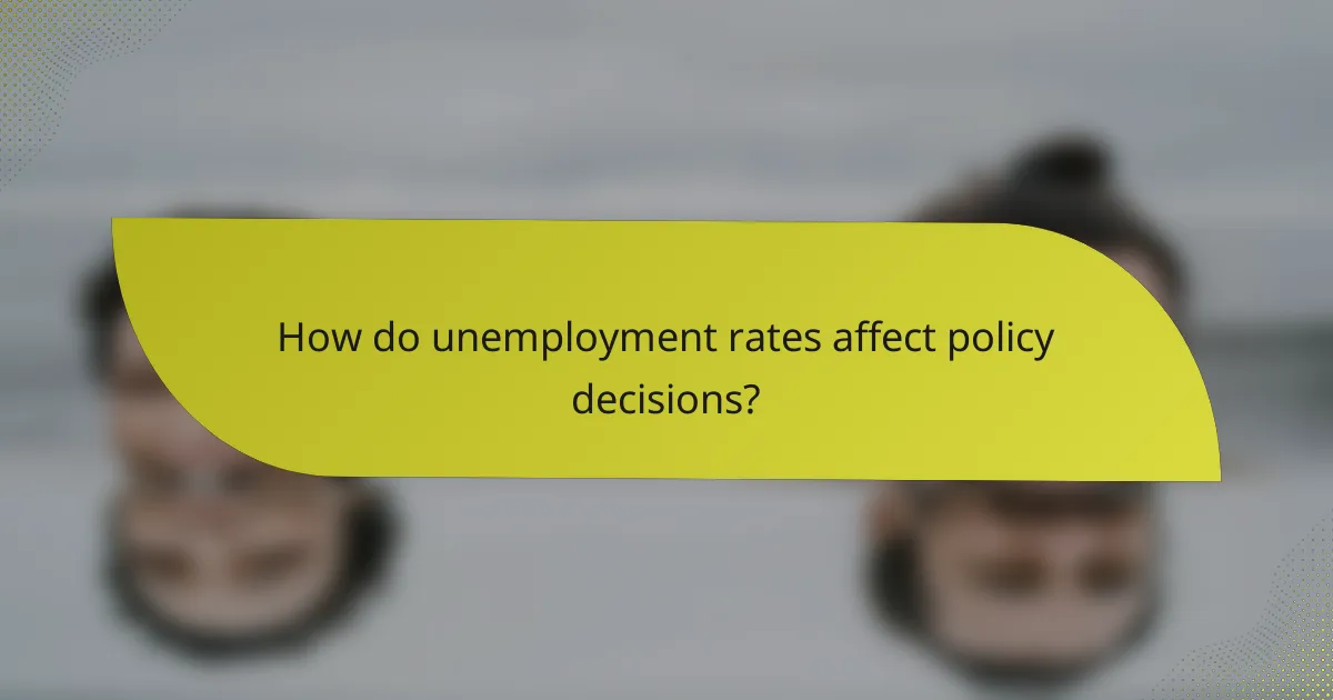 How do unemployment rates affect policy decisions?