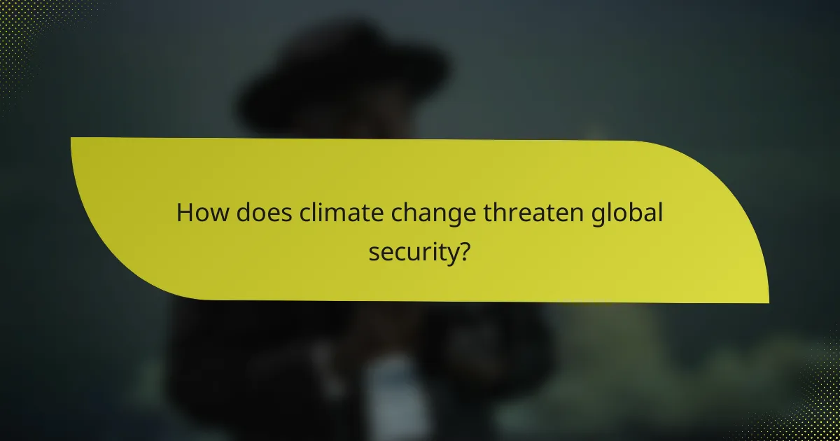 How does climate change threaten global security?