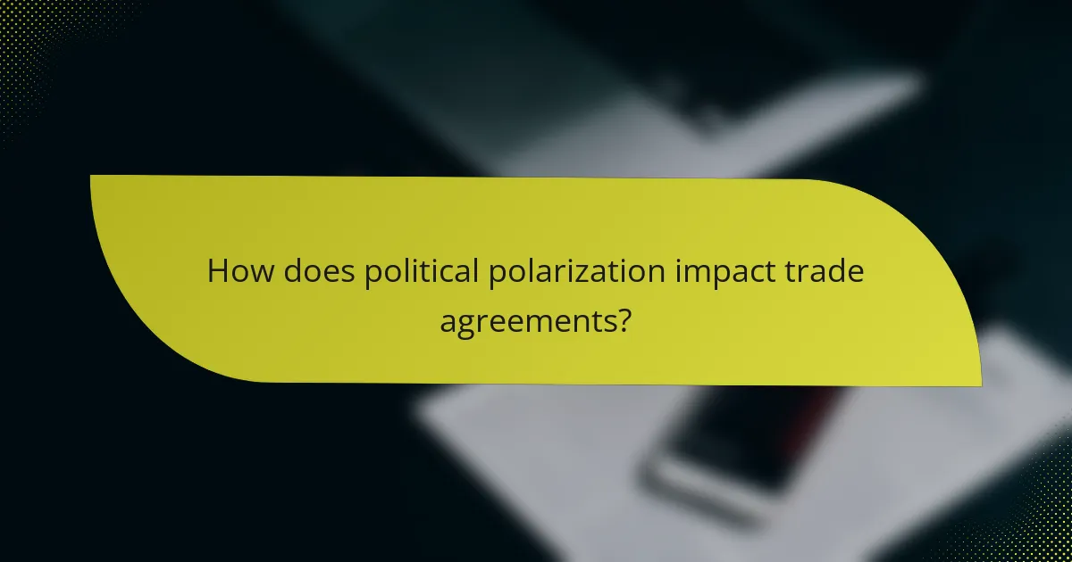 How does political polarization impact trade agreements?