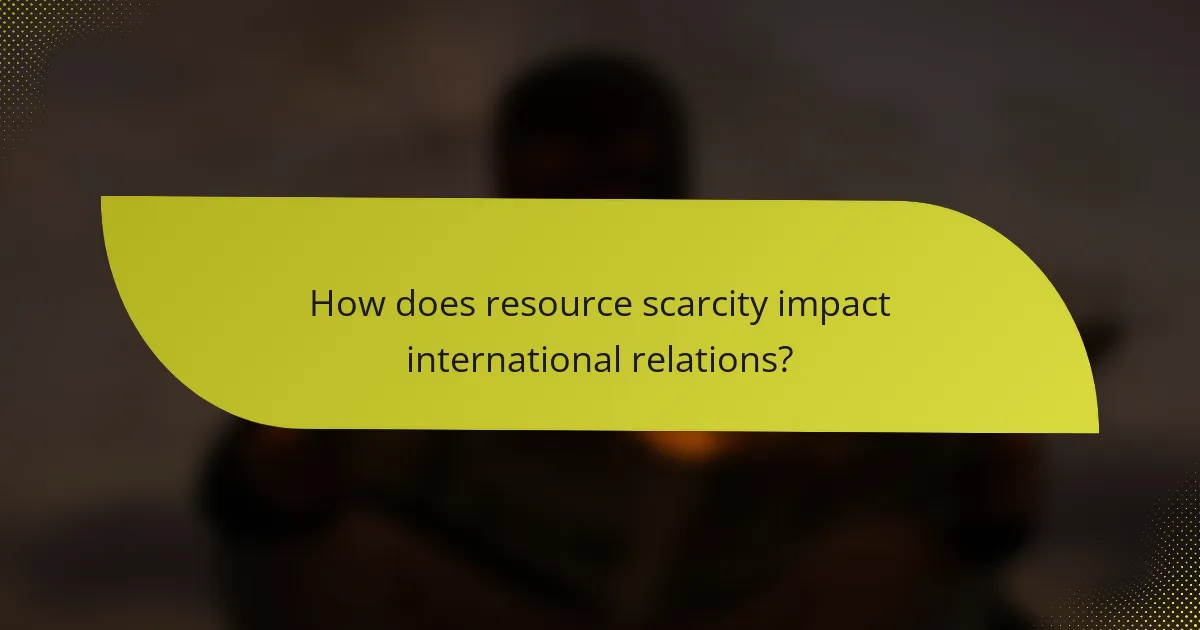 How does resource scarcity impact international relations?