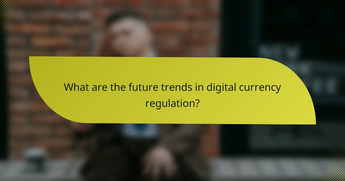 What are the future trends in digital currency regulation?