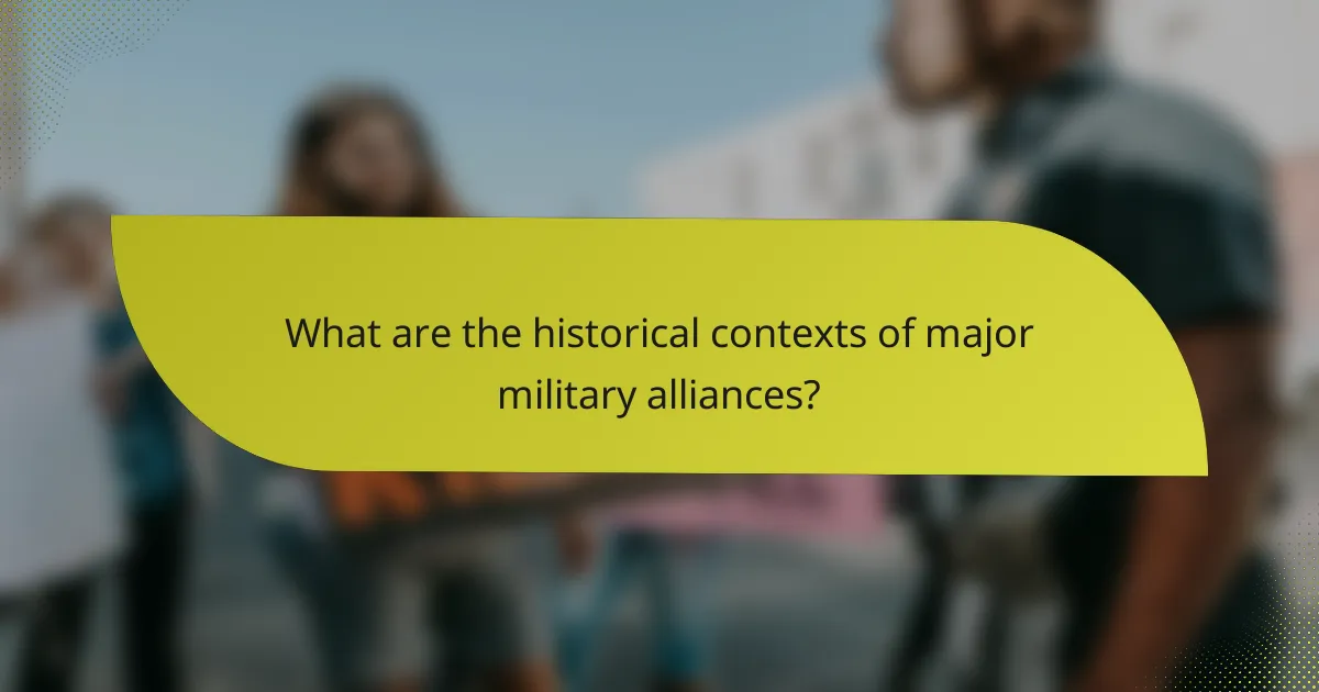 What are the historical contexts of major military alliances?