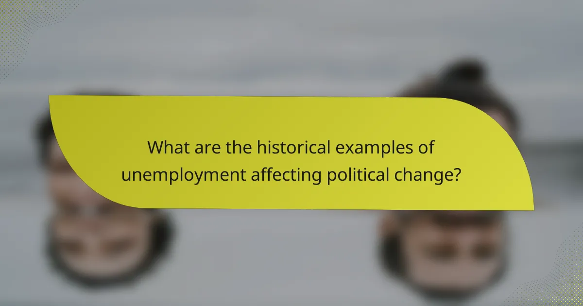 What are the historical examples of unemployment affecting political change?