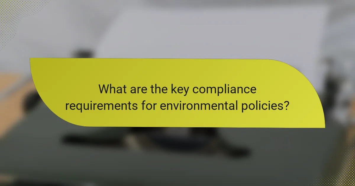 What are the key compliance requirements for environmental policies?