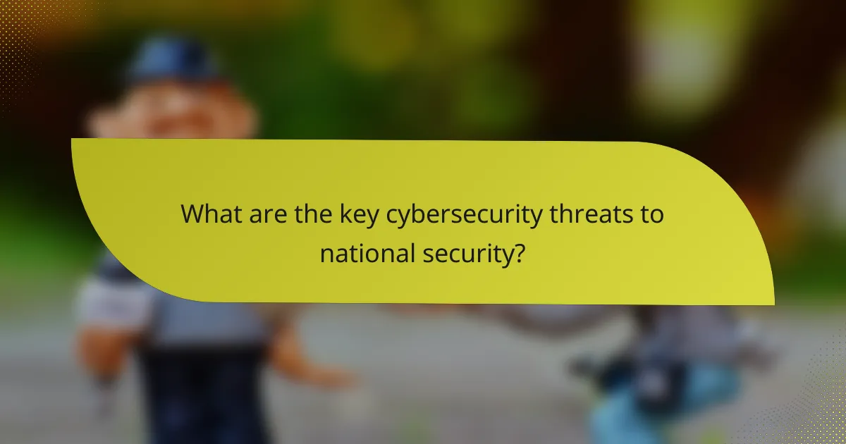 What are the key cybersecurity threats to national security?