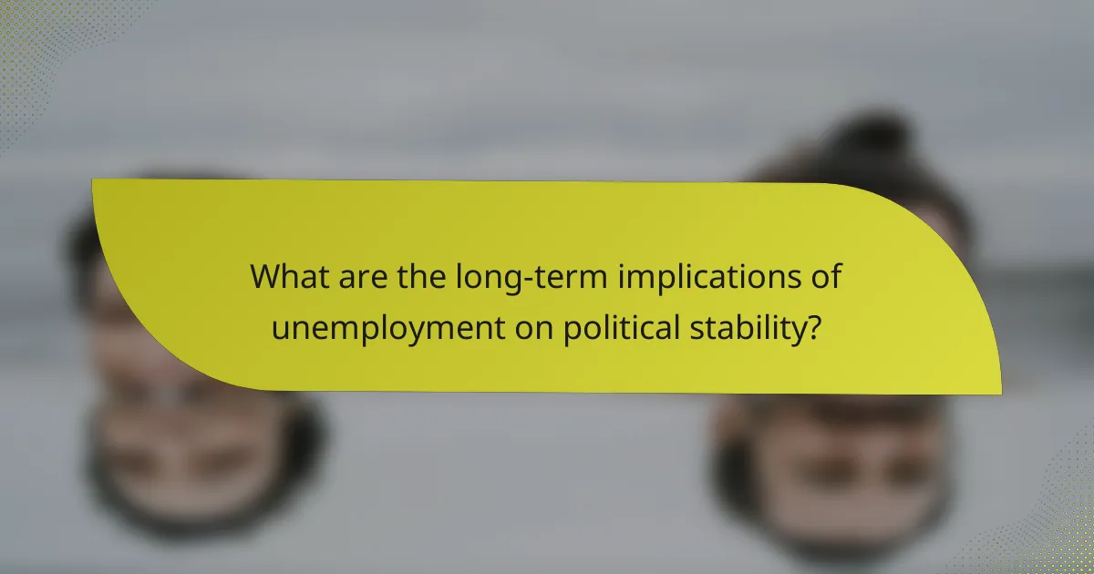 What are the long-term implications of unemployment on political stability?