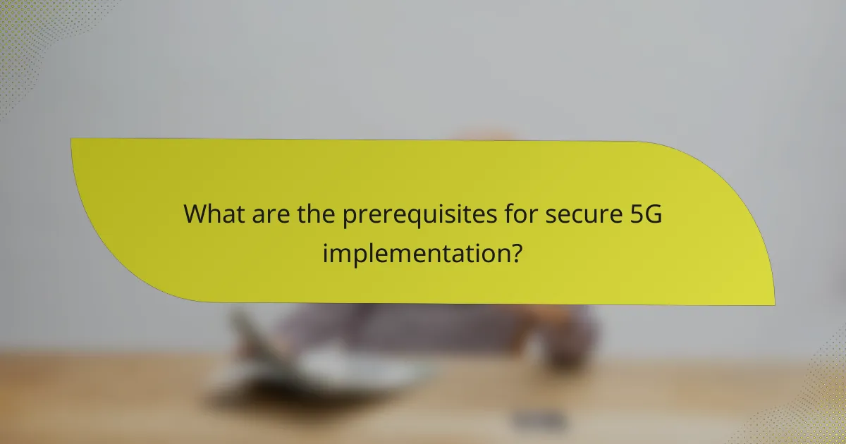 What are the prerequisites for secure 5G implementation?