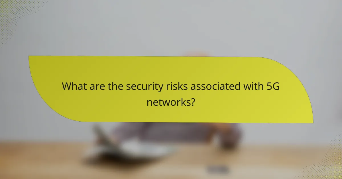 What are the security risks associated with 5G networks?