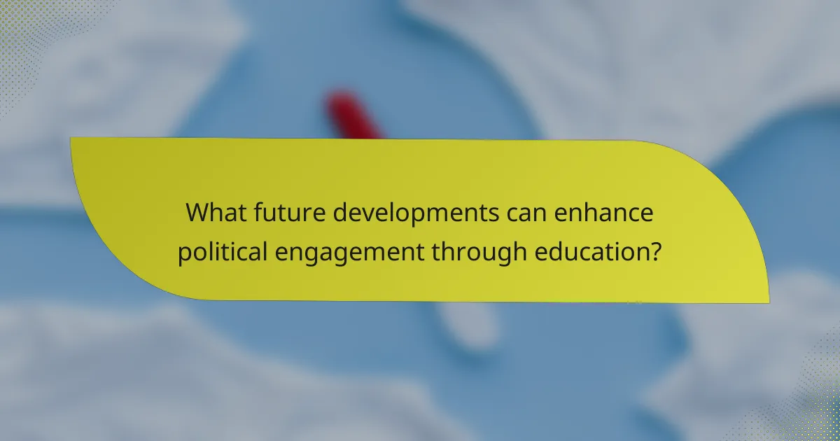 What future developments can enhance political engagement through education?