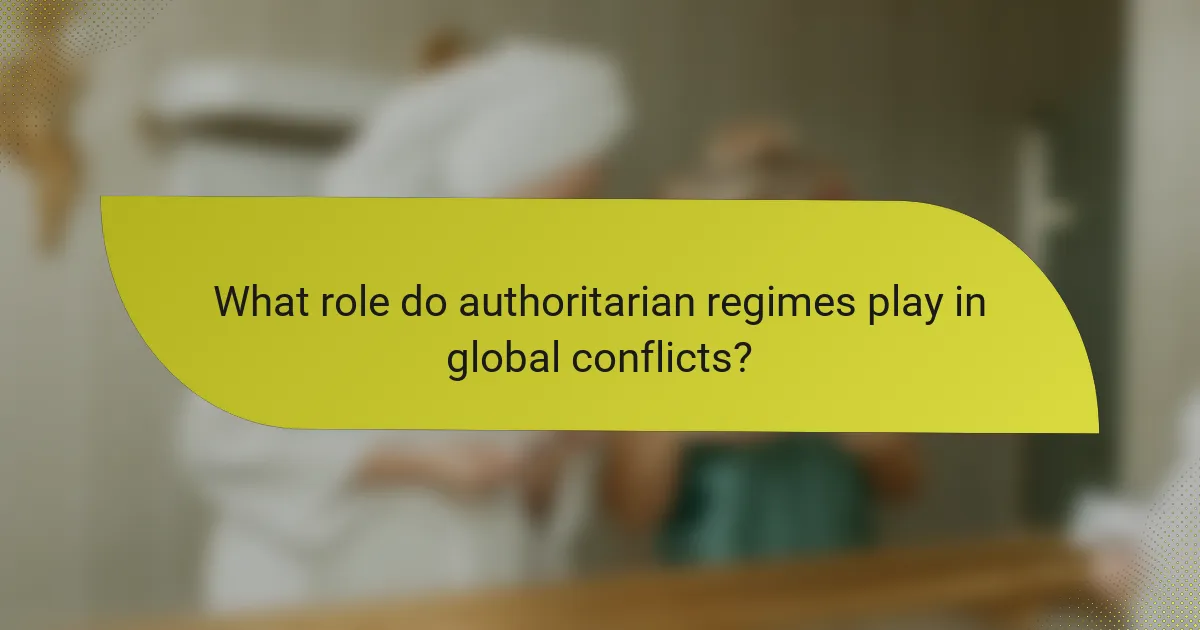 What role do authoritarian regimes play in global conflicts?