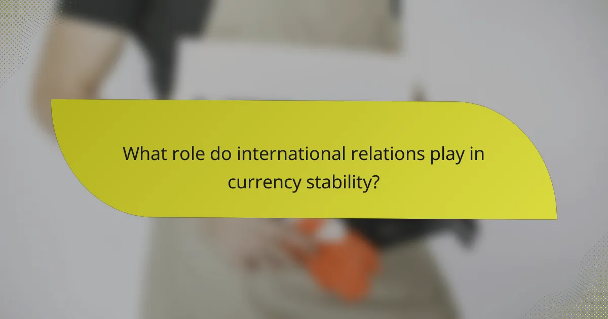 What role do international relations play in currency stability?