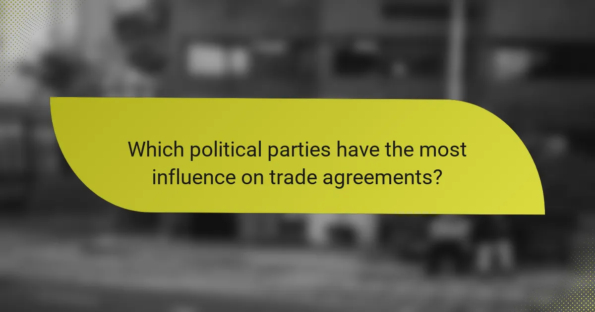 Which political parties have the most influence on trade agreements?